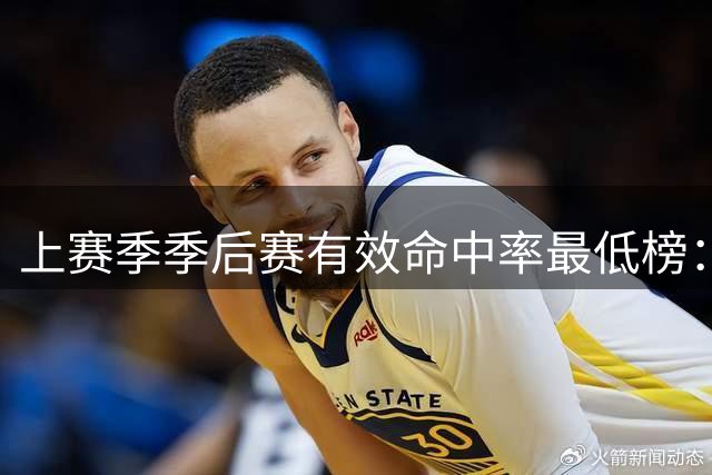 上赛季季后赛有效命中率最低榜：贾马尔·穆雷最低 福克斯第四低