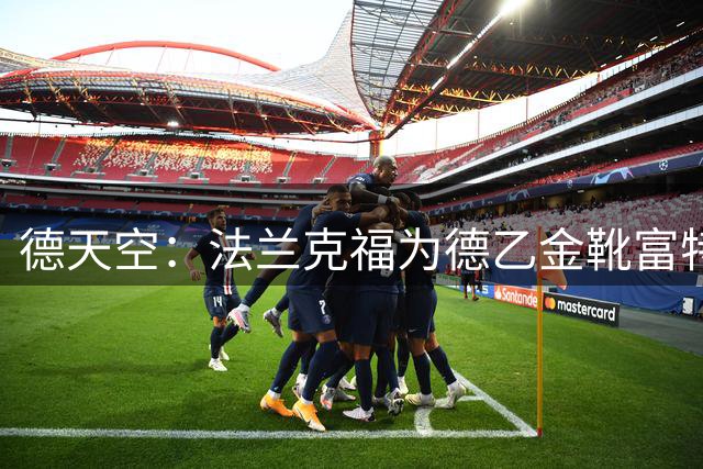 德天空：法兰克福为德乙金靴富特科伊标价最高达800万欧元
