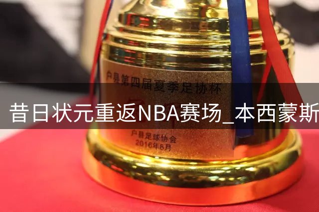 昔日状元重返NBA赛场 本西蒙斯加盟国王签短期合约