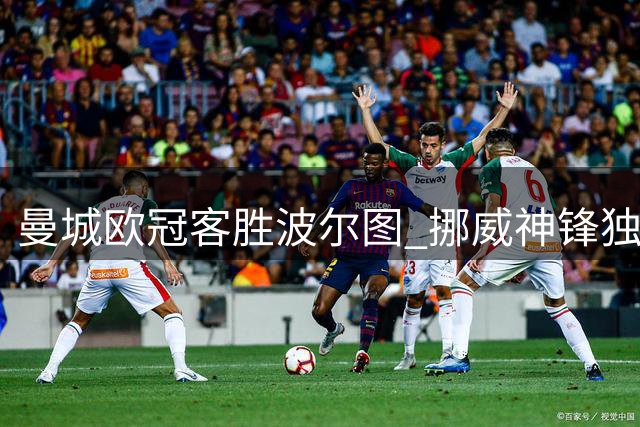 曼城欧冠客胜波尔图 挪威神锋独中两元