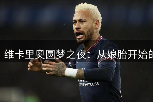 维卡里奥圆梦之夜：从娘胎开始的守门员梦想