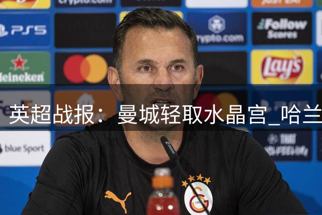 英超战报：曼城轻取水晶宫 哈兰德独中两元助球队连胜